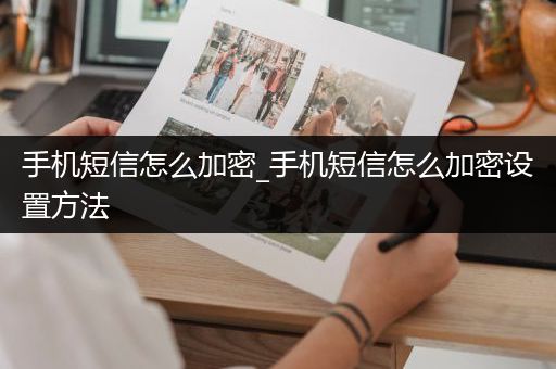 手机短信怎么加密_手机短信怎么加密设置方法